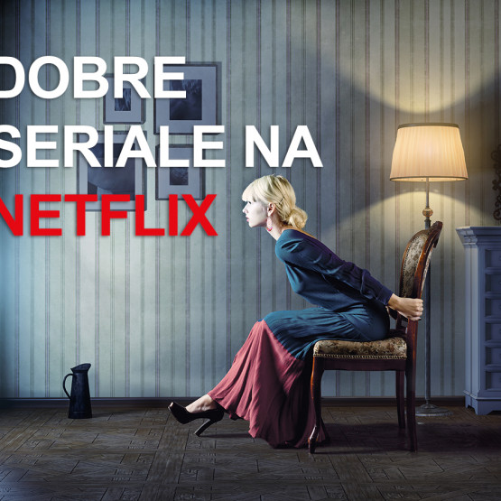 Dobre seriale na Netflix